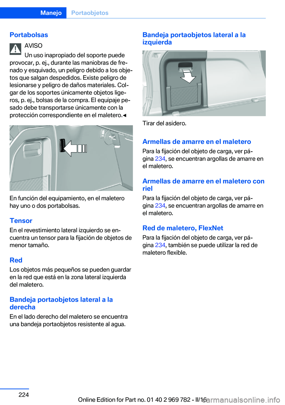 BMW X5 2016 Manuales de Empleo (in Spanish) PortabolsasAVISO
Un uso inapropiado del soporte puede
provocar, p. ej., durante las maniobras de fre‐
nado y esquivado, un peligro debido a los obje‐
tos que salgan despedidos. Existe peligro de
l BMW X5 2016 Manuales de Empleo (in Spanish) PortabolsasAVISO
Un uso inapropiado del soporte puede
provocar, p. ej., durante las maniobras de fre‐
nado y esquivado, un peligro debido a los obje‐
tos que salgan despedidos. Existe peligro de
l