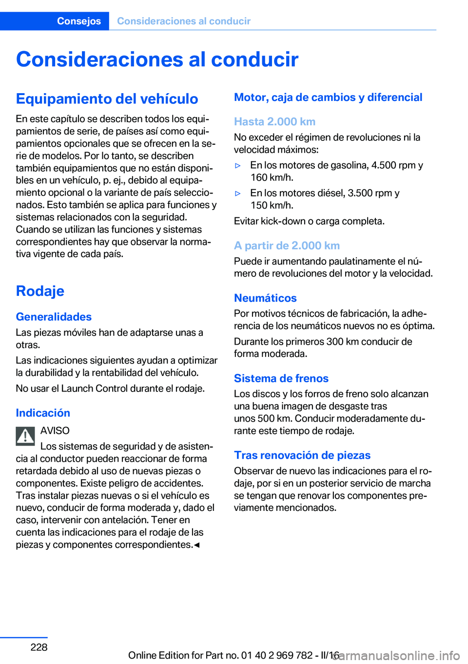 BMW X5 2016 Manuales de Empleo (in Spanish) Consideraciones al conducirEquipamiento del vehículo
En este capítulo se describen todos los equi‐
pamientos de serie, de países así como equi‐
pamientos opcionales que se ofrecen en la se‐
BMW X5 2016 Manuales de Empleo (in Spanish) Consideraciones al conducirEquipamiento del vehículo
En este capítulo se describen todos los equi‐
pamientos de serie, de países así como equi‐
pamientos opcionales que se ofrecen en la se‐
