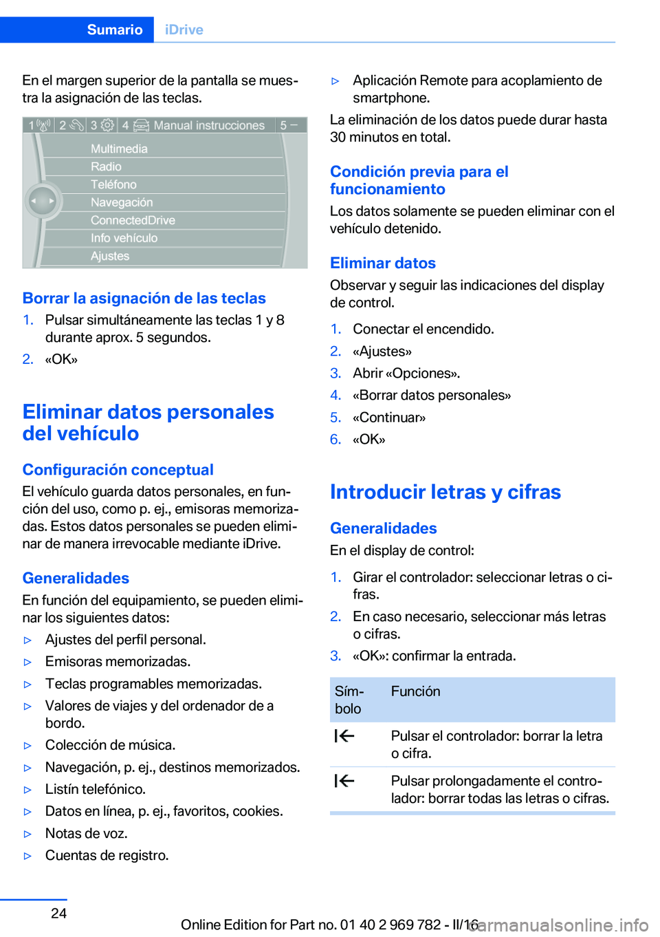 BMW X5 2016  Manuales de Empleo (in Spanish) En el margen superior de la pantalla se mues‐
tra la asignación de las teclas.
Borrar la asignación de las teclas
1.Pulsar simultáneamente las teclas 1 y 8
durante aprox. 5 segundos.2.«OK»
Elim
