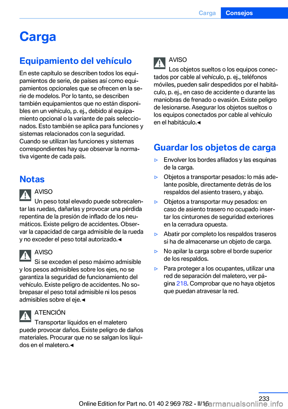 BMW X5 2016 Manuales de Empleo (in Spanish) CargaEquipamiento del vehículoEn este capítulo se describen todos los equi‐
pamientos de serie, de países así como equi‐
pamientos opcionales que se ofrecen en la se‐
rie de modelos. Por lo BMW X5 2016 Manuales de Empleo (in Spanish) CargaEquipamiento del vehículoEn este capítulo se describen todos los equi‐
pamientos de serie, de países así como equi‐
pamientos opcionales que se ofrecen en la se‐
rie de modelos. Por lo