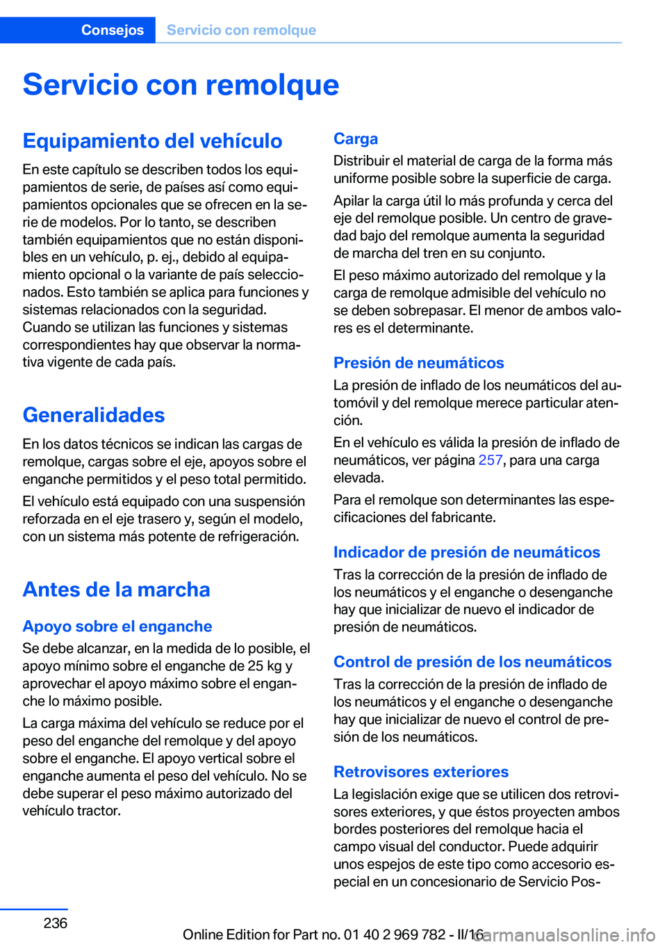 BMW X5 2016 Manuales de Empleo (in Spanish) Servicio con remolqueEquipamiento del vehículo
En este capítulo se describen todos los equi‐
pamientos de serie, de países así como equi‐
pamientos opcionales que se ofrecen en la se‐
rie de BMW X5 2016 Manuales de Empleo (in Spanish) Servicio con remolqueEquipamiento del vehículo
En este capítulo se describen todos los equi‐
pamientos de serie, de países así como equi‐
pamientos opcionales que se ofrecen en la se‐
rie de