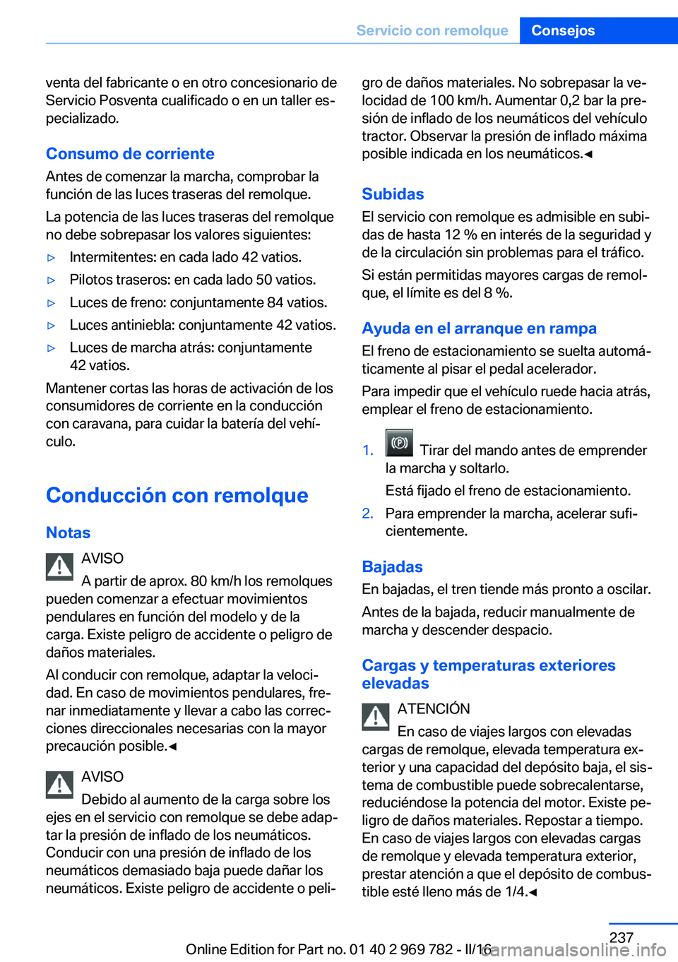 BMW X5 2016 Manuales de Empleo (in Spanish) venta del fabricante o en otro concesionario de
Servicio Posventa cualificado o en un taller es‐
pecializado.
Consumo de corriente
Antes de comenzar la marcha, comprobar la
función de las luces tra BMW X5 2016 Manuales de Empleo (in Spanish) venta del fabricante o en otro concesionario de
Servicio Posventa cualificado o en un taller es‐
pecializado.
Consumo de corriente
Antes de comenzar la marcha, comprobar la
función de las luces tra