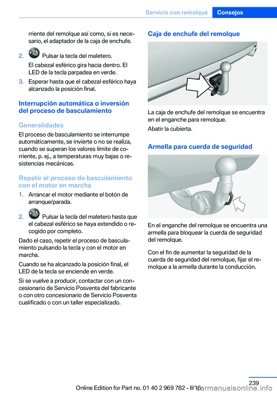 BMW X5 2016 Manuales de Empleo (in Spanish) rriente del remolque así como, si es nece‐
sario, el adaptador de la caja de enchufe.2. Pulsar la tecla del maletero.
El cabezal esférico gira hacia dentro. El
LED de la tecla parpadea en verde.3 BMW X5 2016 Manuales de Empleo (in Spanish) rriente del remolque así como, si es nece‐
sario, el adaptador de la caja de enchufe.2. Pulsar la tecla del maletero.
El cabezal esférico gira hacia dentro. El
LED de la tecla parpadea en verde.3