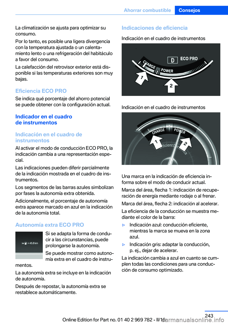 BMW X5 2016 Manuales de Empleo (in Spanish) La climatización se ajusta para optimizar su
consumo.
Por lo tanto, es posible una ligera divergencia
con la temperatura ajustada o un calenta‐
miento lento o una refrigeración del habitáculo
a f BMW X5 2016 Manuales de Empleo (in Spanish) La climatización se ajusta para optimizar su
consumo.
Por lo tanto, es posible una ligera divergencia
con la temperatura ajustada o un calenta‐
miento lento o una refrigeración del habitáculo
a f
