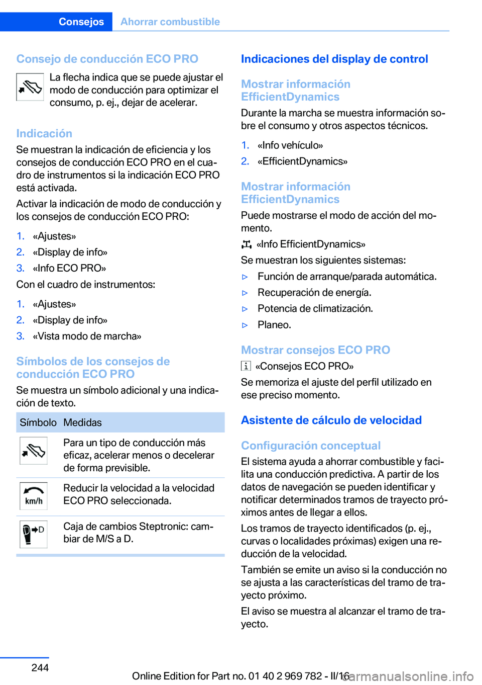 BMW X5 2016 Manuales de Empleo (in Spanish) Consejo de conducción ECO PROLa flecha indica que se puede ajustar el
modo de conducción para optimizar el
consumo, p. ej., dejar de acelerar.
Indicación Se muestran la indicación de eficiencia y BMW X5 2016 Manuales de Empleo (in Spanish) Consejo de conducción ECO PROLa flecha indica que se puede ajustar el
modo de conducción para optimizar el
consumo, p. ej., dejar de acelerar.
Indicación Se muestran la indicación de eficiencia y