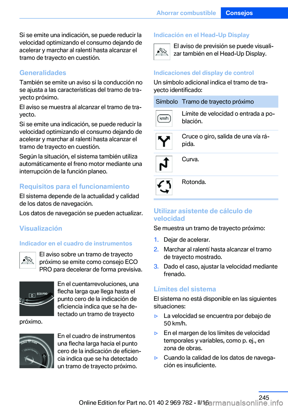 BMW X5 2016 Manuales de Empleo (in Spanish) Si se emite una indicación, se puede reducir la
velocidad optimizando el consumo dejando de
acelerar y marchar al ralentí hasta alcanzar el
tramo de trayecto en cuestión.
Generalidades
También se BMW X5 2016 Manuales de Empleo (in Spanish) Si se emite una indicación, se puede reducir la
velocidad optimizando el consumo dejando de
acelerar y marchar al ralentí hasta alcanzar el
tramo de trayecto en cuestión.
Generalidades
También se
