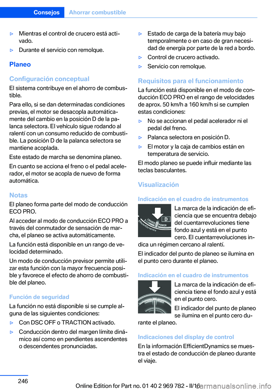 BMW X5 2016 Manuales de Empleo (in Spanish) ▷Mientras el control de crucero está acti‐
vado.▷Durante el servicio con remolque.
Planeo
Configuración conceptual
El sistema contribuye en el ahorro de combus‐
tible.
Para ello, si se dan d BMW X5 2016 Manuales de Empleo (in Spanish) ▷Mientras el control de crucero está acti‐
vado.▷Durante el servicio con remolque.
Planeo
Configuración conceptual
El sistema contribuye en el ahorro de combus‐
tible.
Para ello, si se dan d