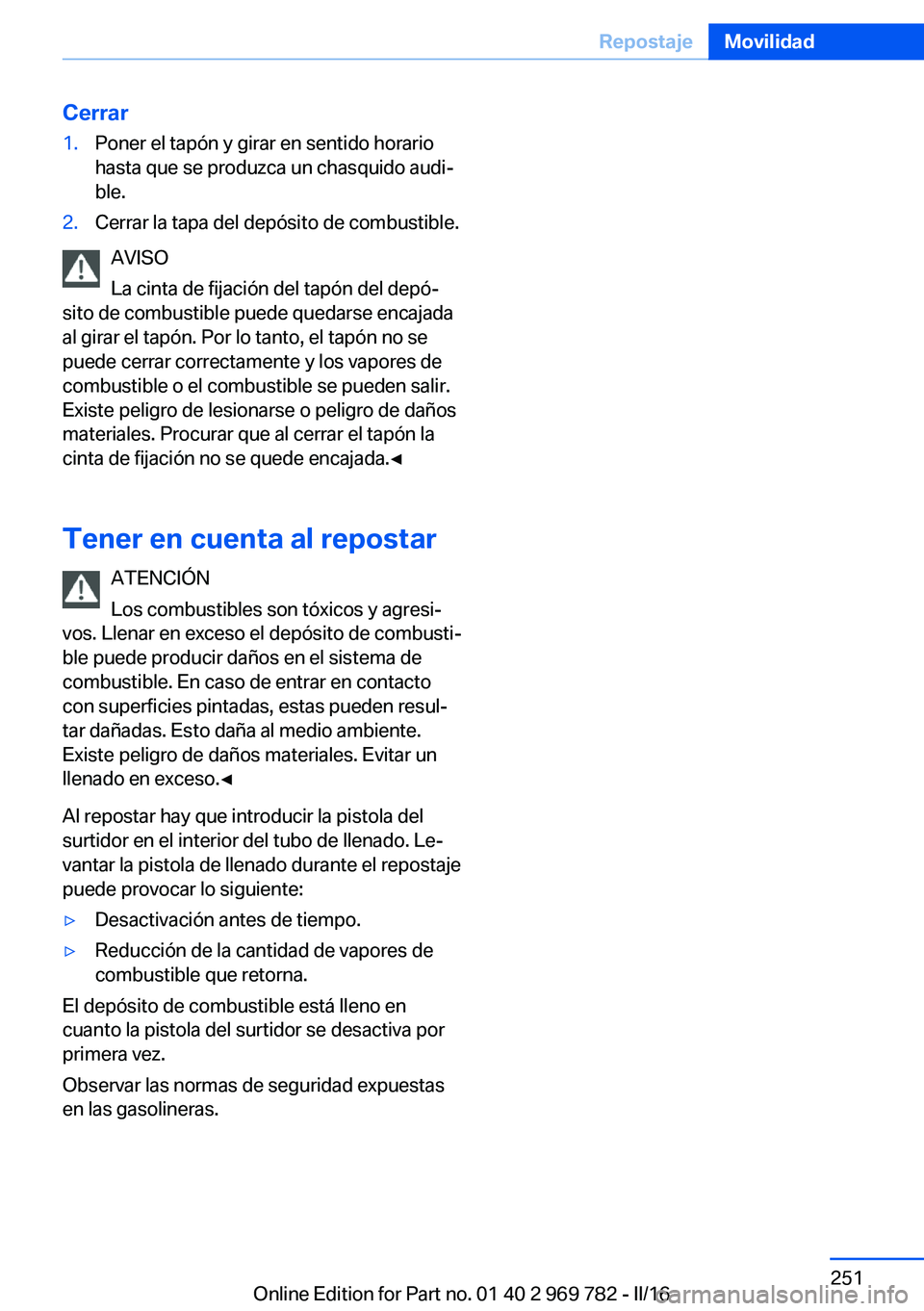 BMW X5 2016 Manuales de Empleo (in Spanish) Cerrar1.Poner el tapón y girar en sentido horario
hasta que se produzca un chasquido audi‐
ble.2.Cerrar la tapa del depósito de combustible.
AVISO
La cinta de fijación del tapón del depó‐
sit BMW X5 2016 Manuales de Empleo (in Spanish) Cerrar1.Poner el tapón y girar en sentido horario
hasta que se produzca un chasquido audi‐
ble.2.Cerrar la tapa del depósito de combustible.
AVISO
La cinta de fijación del tapón del depó‐
sit