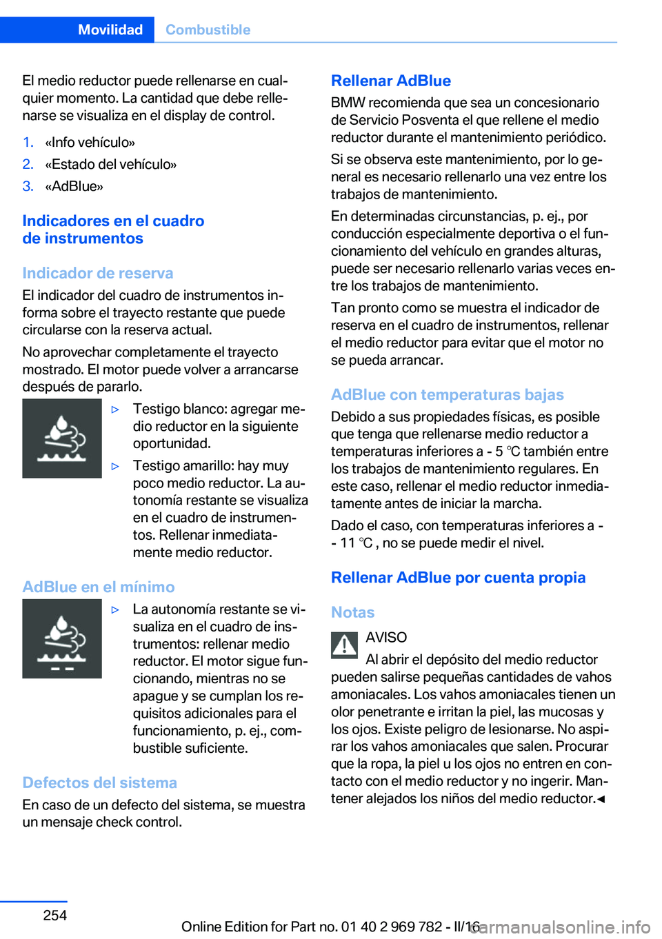 BMW X5 2016 Manuales de Empleo (in Spanish) El medio reductor puede rellenarse en cual‐
quier momento. La cantidad que debe relle‐
narse se visualiza en el display de control.1.«Info vehículo»2.«Estado del vehículo»3.«AdBlue»
Indica BMW X5 2016 Manuales de Empleo (in Spanish) El medio reductor puede rellenarse en cual‐
quier momento. La cantidad que debe relle‐
narse se visualiza en el display de control.1.«Info vehículo»2.«Estado del vehículo»3.«AdBlue»
Indica