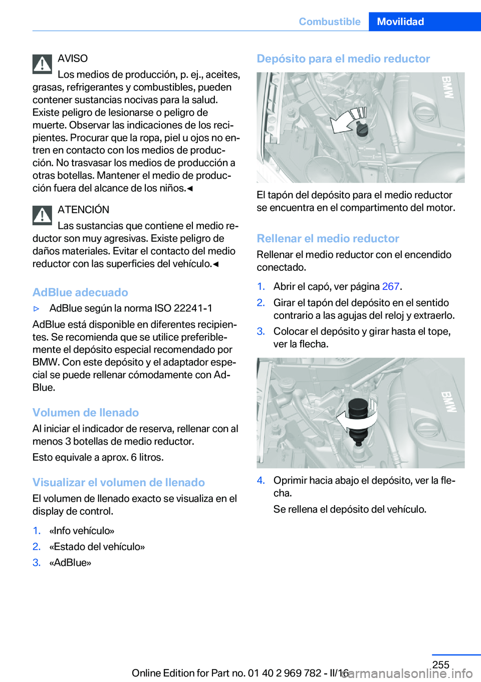 BMW X5 2016 Manuales de Empleo (in Spanish) AVISO
Los medios de producción, p. ej., aceites,
grasas, refrigerantes y combustibles, pueden
contener sustancias nocivas para la salud.
Existe peligro de lesionarse o peligro de
muerte. Observar las BMW X5 2016 Manuales de Empleo (in Spanish) AVISO
Los medios de producción, p. ej., aceites,
grasas, refrigerantes y combustibles, pueden
contener sustancias nocivas para la salud.
Existe peligro de lesionarse o peligro de
muerte. Observar las