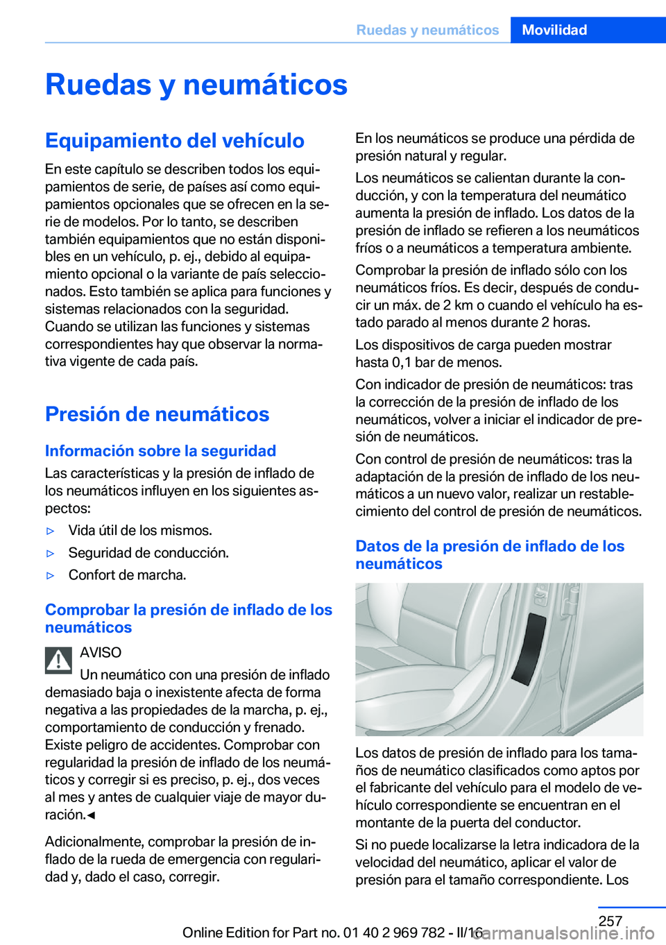 BMW X5 2016 Manuales de Empleo (in Spanish) Ruedas y neumáticosEquipamiento del vehículo
En este capítulo se describen todos los equi‐
pamientos de serie, de países así como equi‐
pamientos opcionales que se ofrecen en la se‐
rie de BMW X5 2016 Manuales de Empleo (in Spanish) Ruedas y neumáticosEquipamiento del vehículo
En este capítulo se describen todos los equi‐
pamientos de serie, de países así como equi‐
pamientos opcionales que se ofrecen en la se‐
rie de