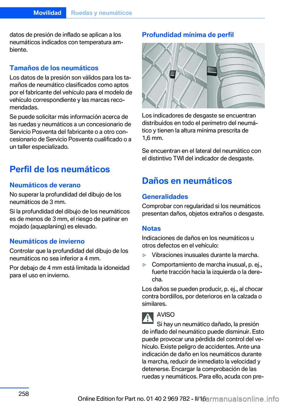 BMW X5 2016 Manuales de Empleo (in Spanish) datos de presión de inflado se aplican a los
neumáticos indicados con temperatura am‐
biente.
Tamaños de los neumáticos
Los datos de la presión son válidos para los ta‐
maños de neumático BMW X5 2016 Manuales de Empleo (in Spanish) datos de presión de inflado se aplican a los
neumáticos indicados con temperatura am‐
biente.
Tamaños de los neumáticos
Los datos de la presión son válidos para los ta‐
maños de neumático