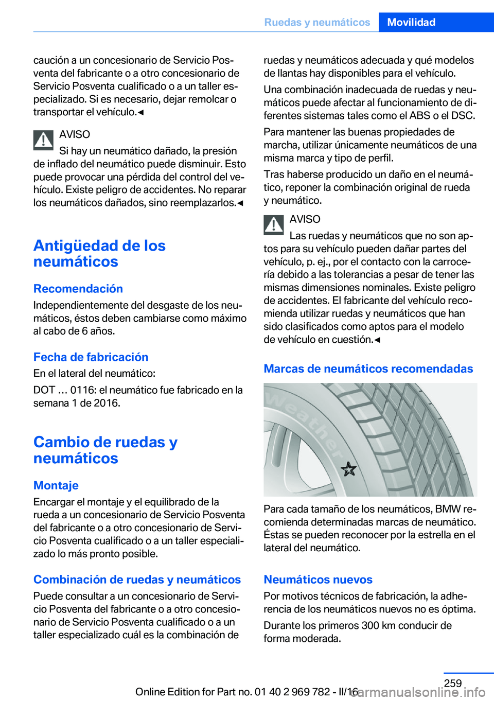 BMW X5 2016 Manuales de Empleo (in Spanish) caución a un concesionario de Servicio Pos‐
venta del fabricante o a otro concesionario de
Servicio Posventa cualificado o a un taller es‐
pecializado. Si es necesario, dejar remolcar o
transport BMW X5 2016 Manuales de Empleo (in Spanish) caución a un concesionario de Servicio Pos‐
venta del fabricante o a otro concesionario de
Servicio Posventa cualificado o a un taller es‐
pecializado. Si es necesario, dejar remolcar o
transport