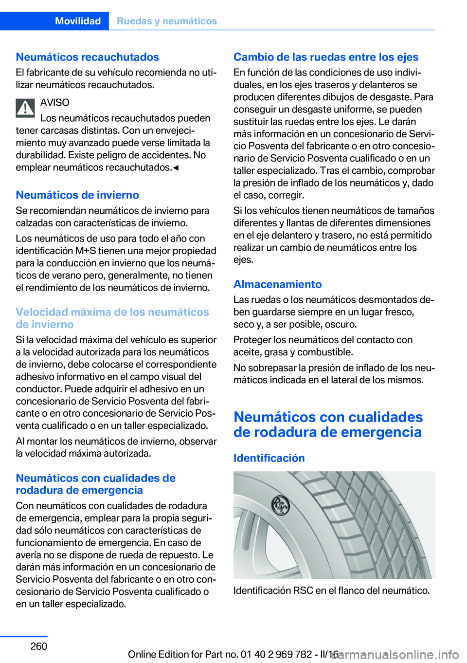 BMW X5 2016 Manuales de Empleo (in Spanish) Neumáticos recauchutadosEl fabricante de su vehículo recomienda no uti‐
lizar neumáticos recauchutados.
AVISO
Los neumáticos recauchutados pueden
tener carcasas distintas. Con un envejeci‐
mie BMW X5 2016 Manuales de Empleo (in Spanish) Neumáticos recauchutadosEl fabricante de su vehículo recomienda no uti‐
lizar neumáticos recauchutados.
AVISO
Los neumáticos recauchutados pueden
tener carcasas distintas. Con un envejeci‐
mie