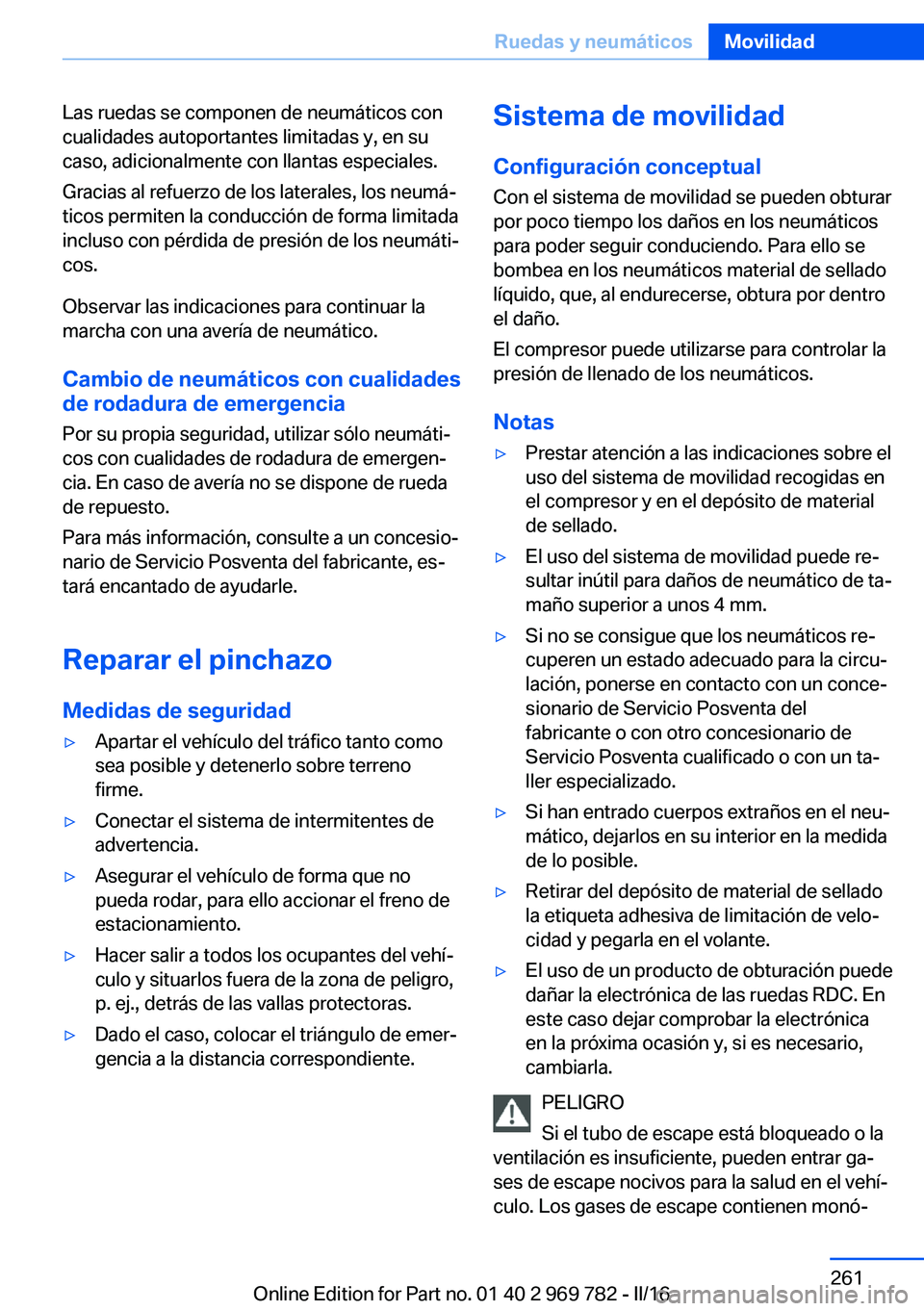 BMW X5 2016 Manuales de Empleo (in Spanish) Las ruedas se componen de neumáticos con
cualidades autoportantes limitadas y, en su
caso, adicionalmente con llantas especiales.
Gracias al refuerzo de los laterales, los neumá‐
ticos permiten la BMW X5 2016 Manuales de Empleo (in Spanish) Las ruedas se componen de neumáticos con
cualidades autoportantes limitadas y, en su
caso, adicionalmente con llantas especiales.
Gracias al refuerzo de los laterales, los neumá‐
ticos permiten la