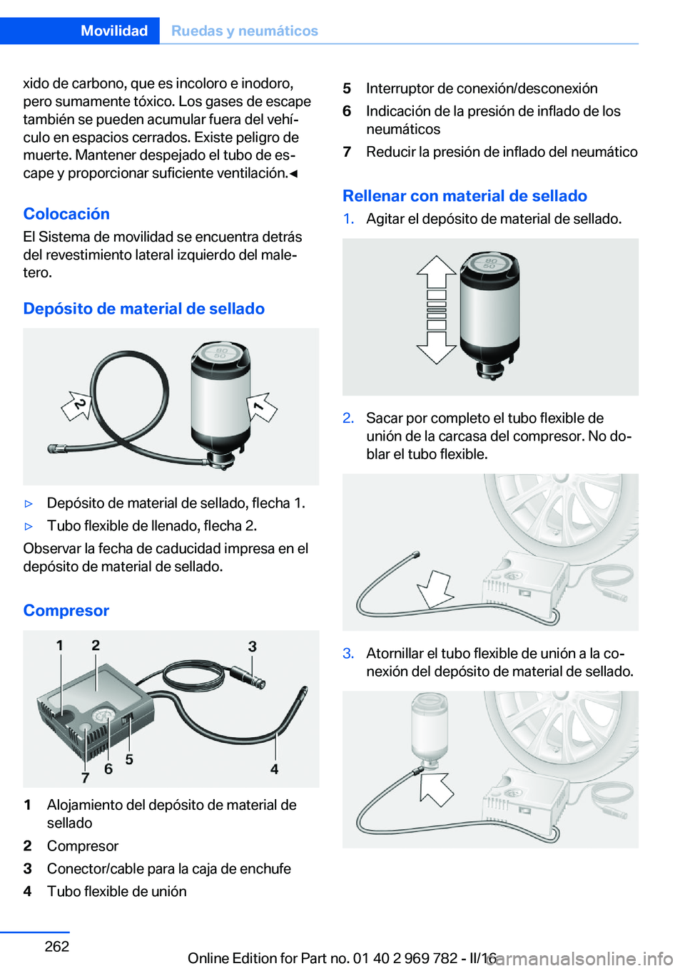 BMW X5 2016 Manuales de Empleo (in Spanish) xido de carbono, que es incoloro e inodoro,
pero sumamente tóxico. Los gases de escape
también se pueden acumular fuera del vehí‐
culo en espacios cerrados. Existe peligro de
muerte. Mantener des BMW X5 2016 Manuales de Empleo (in Spanish) xido de carbono, que es incoloro e inodoro,
pero sumamente tóxico. Los gases de escape
también se pueden acumular fuera del vehí‐
culo en espacios cerrados. Existe peligro de
muerte. Mantener des