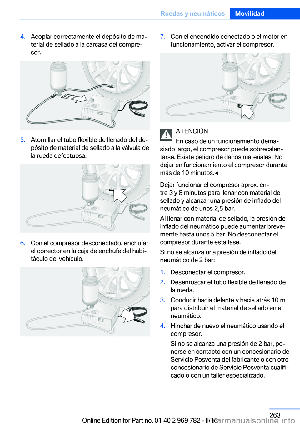 BMW X5 2016 Manuales de Empleo (in Spanish) 4.Acoplar correctamente el depósito de ma‐
terial de sellado a la carcasa del compre‐
sor.5.Atornillar el tubo flexible de llenado del de‐
pósito de material de sellado a la válvula de
la rue BMW X5 2016 Manuales de Empleo (in Spanish) 4.Acoplar correctamente el depósito de ma‐
terial de sellado a la carcasa del compre‐
sor.5.Atornillar el tubo flexible de llenado del de‐
pósito de material de sellado a la válvula de
la rue