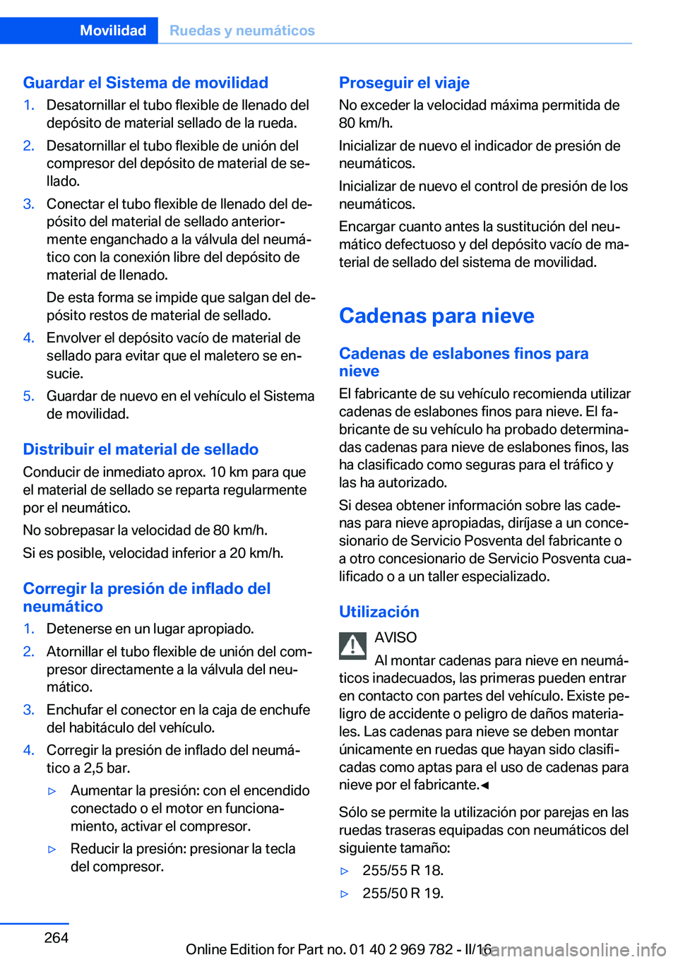 BMW X5 2016 Manuales de Empleo (in Spanish) Guardar el Sistema de movilidad1.Desatornillar el tubo flexible de llenado del
depósito de material sellado de la rueda.2.Desatornillar el tubo flexible de unión del
compresor del depósito de mater BMW X5 2016 Manuales de Empleo (in Spanish) Guardar el Sistema de movilidad1.Desatornillar el tubo flexible de llenado del
depósito de material sellado de la rueda.2.Desatornillar el tubo flexible de unión del
compresor del depósito de mater