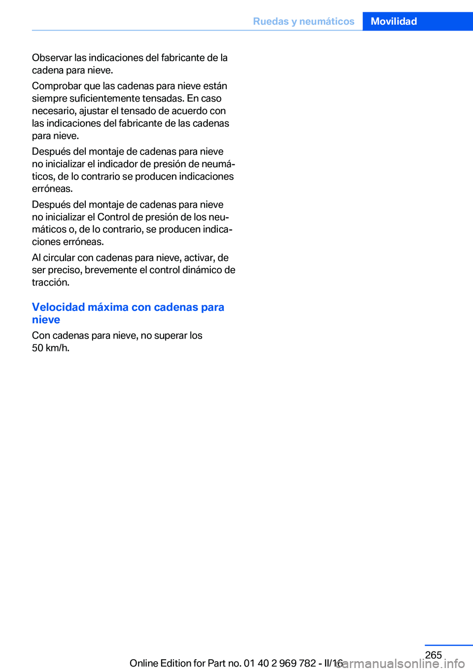 BMW X5 2016  Manuales de Empleo (in Spanish) Observar las indicaciones del fabricante de la
cadena para nieve.
Comprobar que las cadenas para nieve están
siempre suficientemente tensadas. En caso
necesario, ajustar el tensado de acuerdo con
las