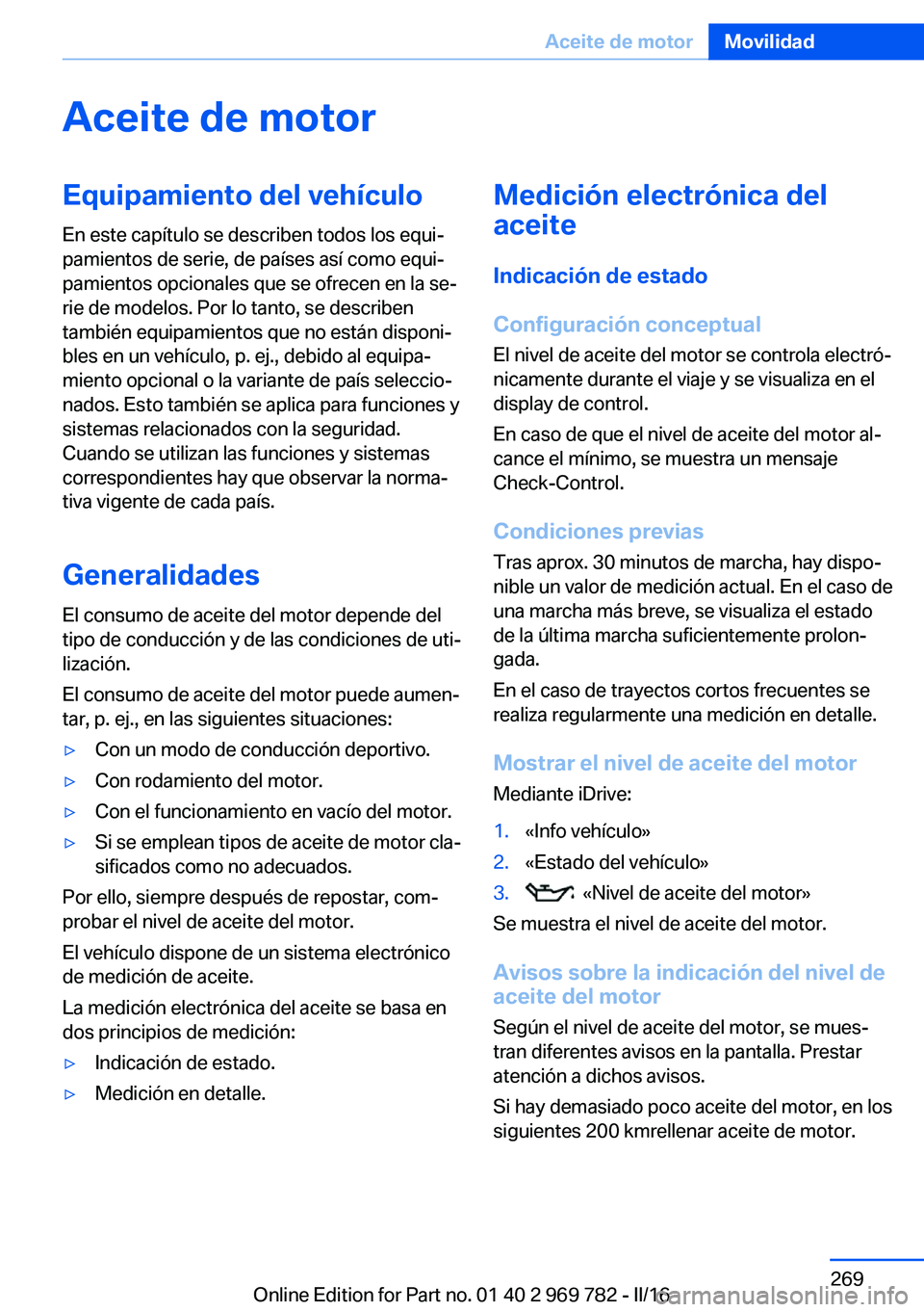 BMW X5 2016 Manuales de Empleo (in Spanish) Aceite de motorEquipamiento del vehículoEn este capítulo se describen todos los equi‐
pamientos de serie, de países así como equi‐
pamientos opcionales que se ofrecen en la se‐
rie de modelo BMW X5 2016 Manuales de Empleo (in Spanish) Aceite de motorEquipamiento del vehículoEn este capítulo se describen todos los equi‐
pamientos de serie, de países así como equi‐
pamientos opcionales que se ofrecen en la se‐
rie de modelo