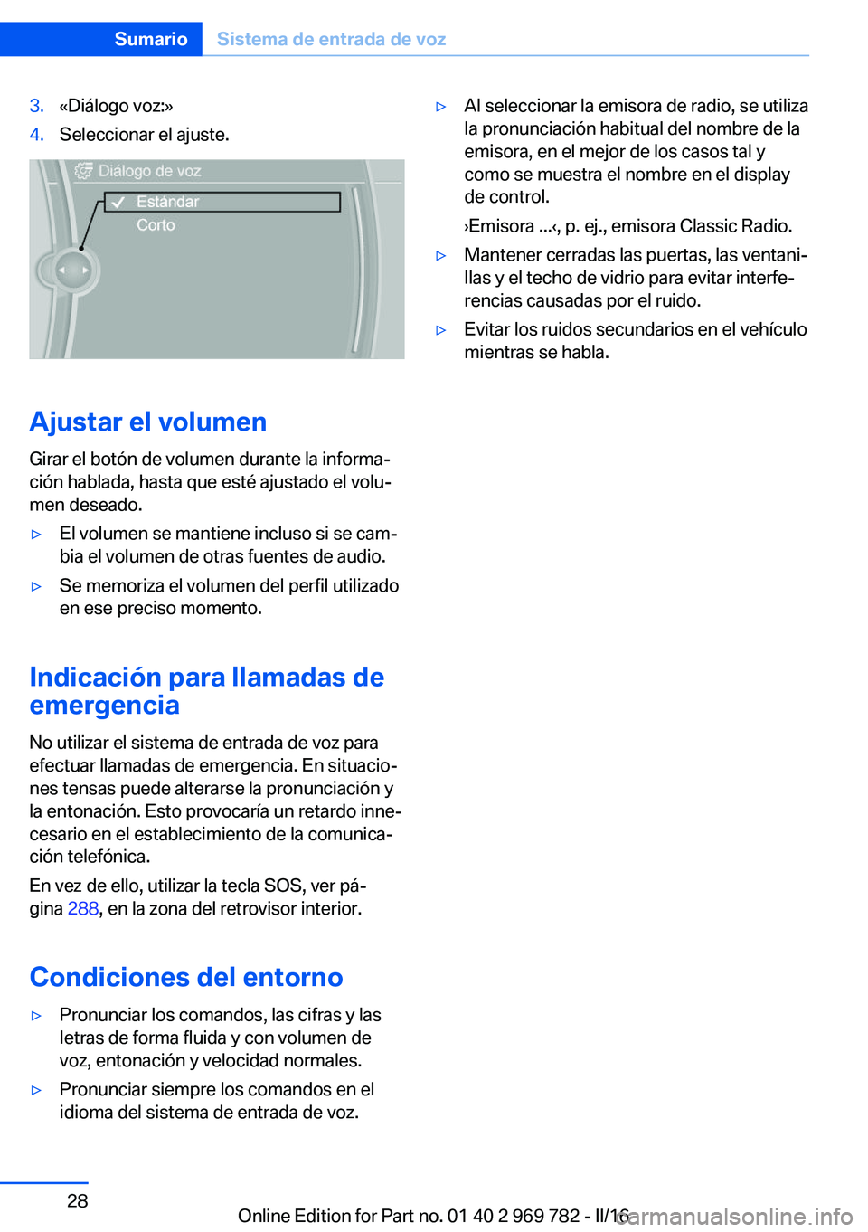 BMW X5 2016 Manuales de Empleo (in Spanish) 3.«Diálogo voz:»4.Seleccionar el ajuste.
Ajustar el volumenGirar el botón de volumen durante la informa‐
ción hablada, hasta que esté ajustado el volu‐
men deseado.
▷El volumen se mantiene BMW X5 2016 Manuales de Empleo (in Spanish) 3.«Diálogo voz:»4.Seleccionar el ajuste.
Ajustar el volumenGirar el botón de volumen durante la informa‐
ción hablada, hasta que esté ajustado el volu‐
men deseado.
▷El volumen se mantiene