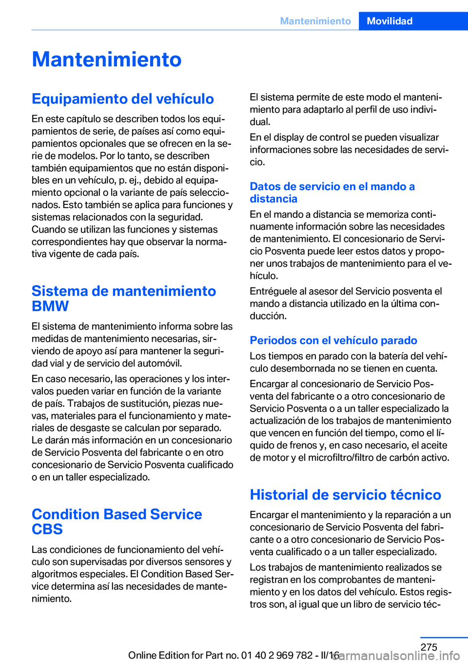BMW X5 2016 Manuales de Empleo (in Spanish) MantenimientoEquipamiento del vehículoEn este capítulo se describen todos los equi‐
pamientos de serie, de países así como equi‐
pamientos opcionales que se ofrecen en la se‐
rie de modelos. BMW X5 2016 Manuales de Empleo (in Spanish) MantenimientoEquipamiento del vehículoEn este capítulo se describen todos los equi‐
pamientos de serie, de países así como equi‐
pamientos opcionales que se ofrecen en la se‐
rie de modelos.