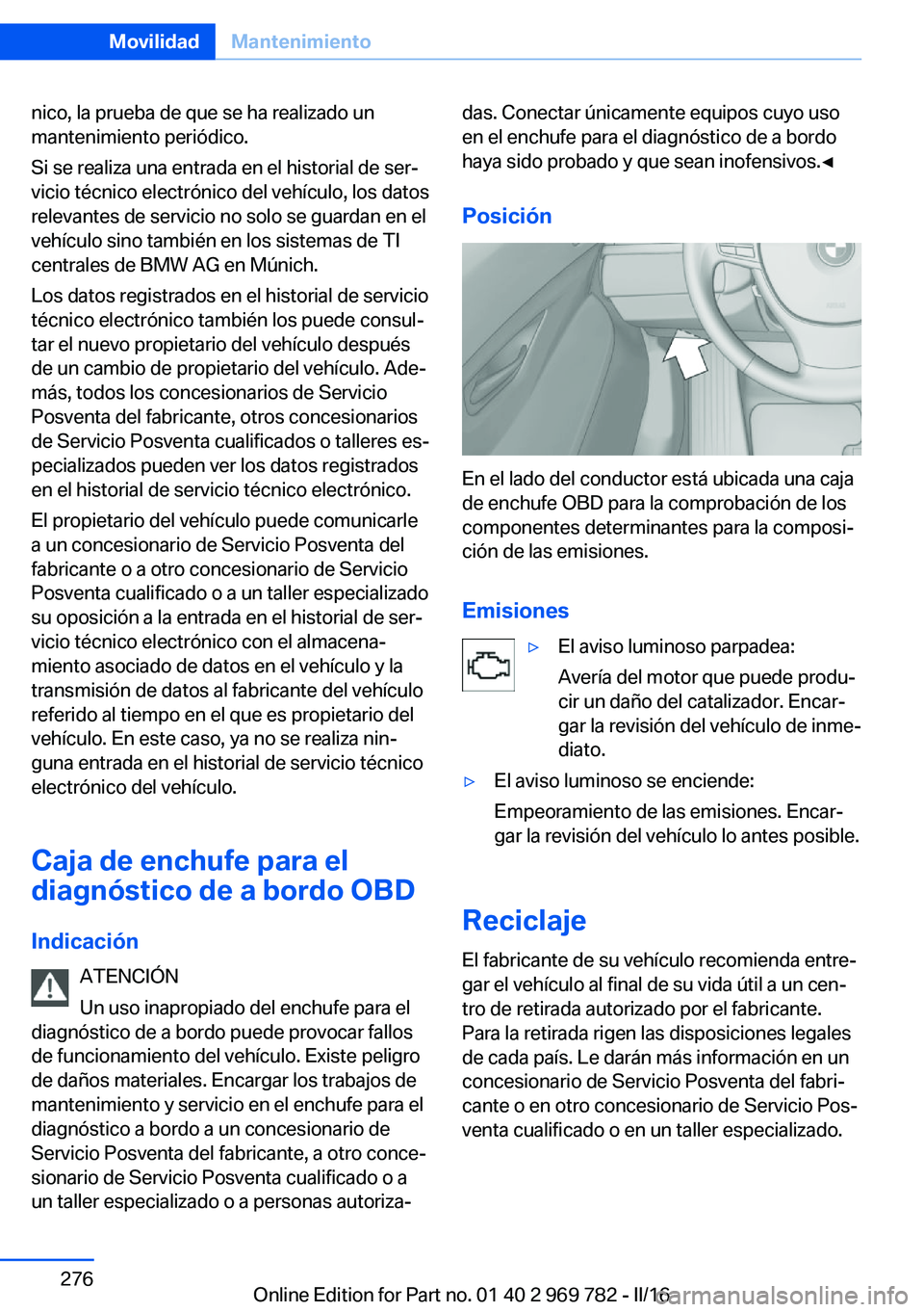 BMW X5 2016 Manuales de Empleo (in Spanish) nico, la prueba de que se ha realizado un
mantenimiento periódico.
Si se realiza una entrada en el historial de ser‐
vicio técnico electrónico del vehículo, los datos
relevantes de servicio no s BMW X5 2016 Manuales de Empleo (in Spanish) nico, la prueba de que se ha realizado un
mantenimiento periódico.
Si se realiza una entrada en el historial de ser‐
vicio técnico electrónico del vehículo, los datos
relevantes de servicio no s