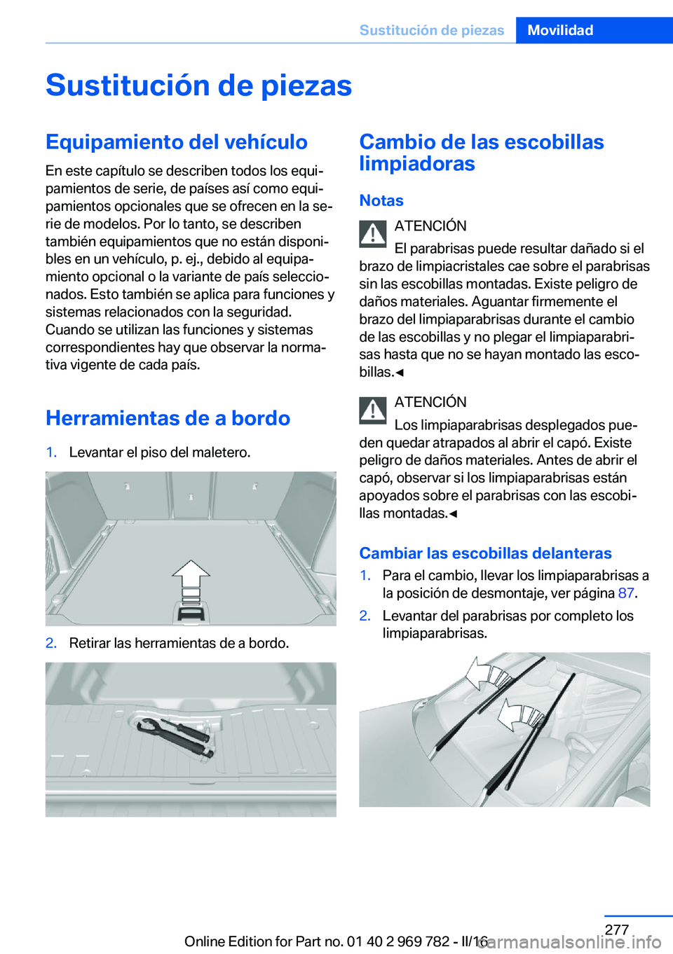 BMW X5 2016 Manuales de Empleo (in Spanish) Sustitución de piezasEquipamiento del vehículoEn este capítulo se describen todos los equi‐
pamientos de serie, de países así como equi‐
pamientos opcionales que se ofrecen en la se‐
rie de BMW X5 2016 Manuales de Empleo (in Spanish) Sustitución de piezasEquipamiento del vehículoEn este capítulo se describen todos los equi‐
pamientos de serie, de países así como equi‐
pamientos opcionales que se ofrecen en la se‐
rie de