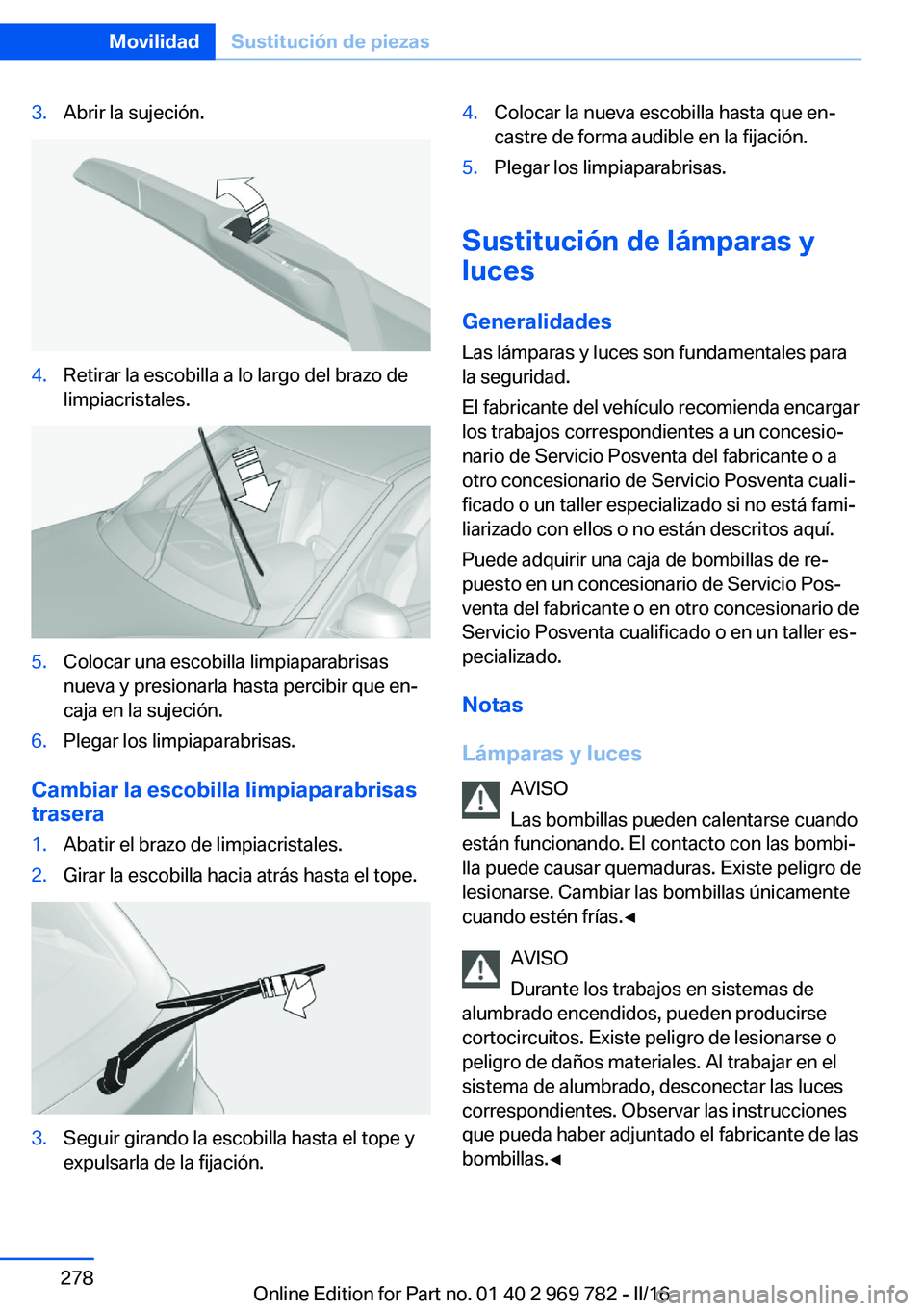 BMW X5 2016 Manuales de Empleo (in Spanish) 3.Abrir la sujeción.4.Retirar la escobilla a lo largo del brazo de
limpiacristales.5.Colocar una escobilla limpiaparabrisas
nueva y presionarla hasta percibir que en‐
caja en la sujeción.6.Plegar BMW X5 2016 Manuales de Empleo (in Spanish) 3.Abrir la sujeción.4.Retirar la escobilla a lo largo del brazo de
limpiacristales.5.Colocar una escobilla limpiaparabrisas
nueva y presionarla hasta percibir que en‐
caja en la sujeción.6.Plegar