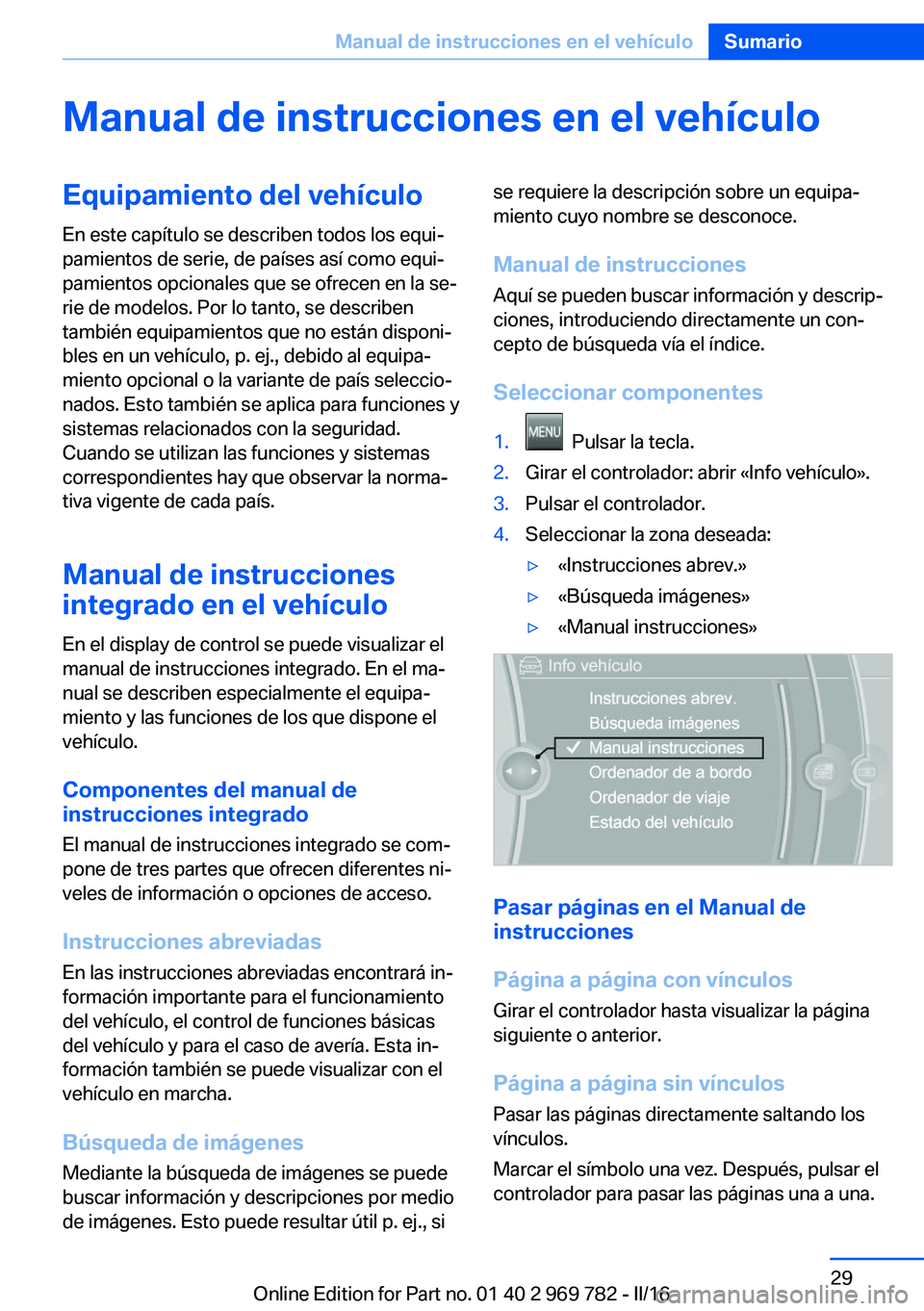 BMW X5 2016 Manuales de Empleo (in Spanish) Manual de instrucciones en el vehículoEquipamiento del vehículo
En este capítulo se describen todos los equi‐
pamientos de serie, de países así como equi‐
pamientos opcionales que se ofrecen BMW X5 2016 Manuales de Empleo (in Spanish) Manual de instrucciones en el vehículoEquipamiento del vehículo
En este capítulo se describen todos los equi‐
pamientos de serie, de países así como equi‐
pamientos opcionales que se ofrecen