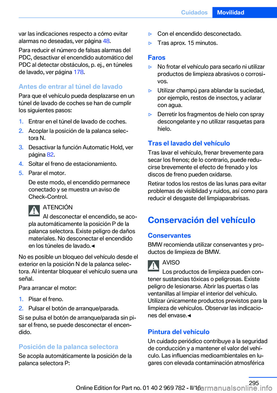 BMW X5 2016 Manuales de Empleo (in Spanish) var las indicaciones respecto a cómo evitar
alarmas no deseadas, ver página 48.
Para reducir el número de falsas alarmas del
PDC, desactivar el encendido automático del
PDC al detectar obstáculo BMW X5 2016 Manuales de Empleo (in Spanish) var las indicaciones respecto a cómo evitar
alarmas no deseadas, ver página 48.
Para reducir el número de falsas alarmas del
PDC, desactivar el encendido automático del
PDC al detectar obstáculo