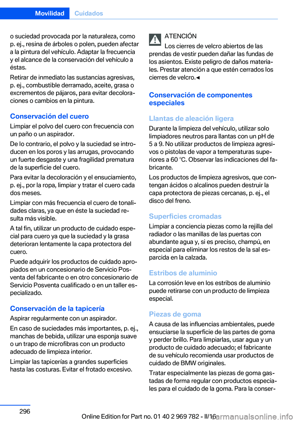 BMW X5 2016 Manuales de Empleo (in Spanish) o suciedad provocada por la naturaleza, como
p. ej., resina de árboles o polen, pueden afectar
a la pintura del vehículo. Adaptar la frecuencia
y el alcance de la conservación del vehículo a
ésta BMW X5 2016 Manuales de Empleo (in Spanish) o suciedad provocada por la naturaleza, como
p. ej., resina de árboles o polen, pueden afectar
a la pintura del vehículo. Adaptar la frecuencia
y el alcance de la conservación del vehículo a
ésta