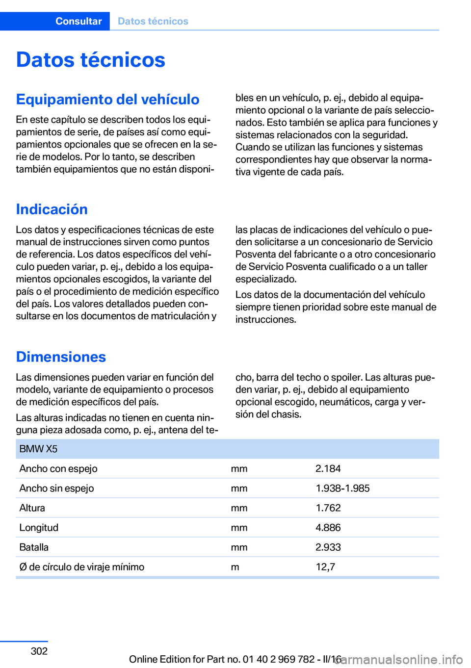 BMW X5 2016 Manuales de Empleo (in Spanish) Datos técnicosEquipamiento del vehículoEn este capítulo se describen todos los equi‐
pamientos de serie, de países así como equi‐
pamientos opcionales que se ofrecen en la se‐
rie de modelo BMW X5 2016 Manuales de Empleo (in Spanish) Datos técnicosEquipamiento del vehículoEn este capítulo se describen todos los equi‐
pamientos de serie, de países así como equi‐
pamientos opcionales que se ofrecen en la se‐
rie de modelo