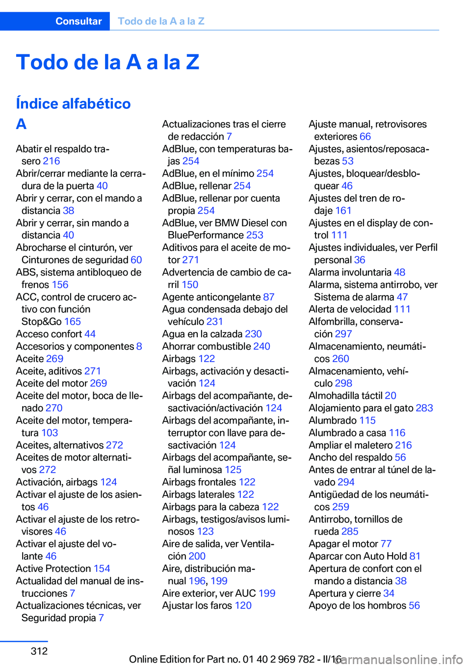 BMW X5 2016  Manuales de Empleo (in Spanish) Todo de la A a la Z
Índice alfabéticoA Abatir el respaldo tra‐ sero  216 
Abrir/cerrar mediante la cerra‐ dura de la puerta  40 
Abrir y cerrar, con el mando a distancia  38 
Abrir y cerrar, sin