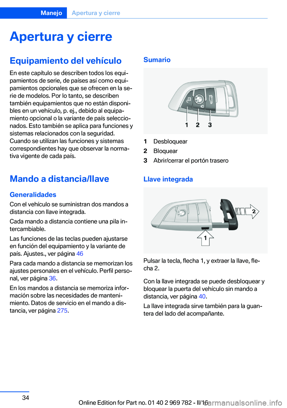 BMW X5 2016 Manuales de Empleo (in Spanish) Apertura y cierreEquipamiento del vehículo
En este capítulo se describen todos los equi‐
pamientos de serie, de países así como equi‐
pamientos opcionales que se ofrecen en la se‐
rie de mod BMW X5 2016 Manuales de Empleo (in Spanish) Apertura y cierreEquipamiento del vehículo
En este capítulo se describen todos los equi‐
pamientos de serie, de países así como equi‐
pamientos opcionales que se ofrecen en la se‐
rie de mod