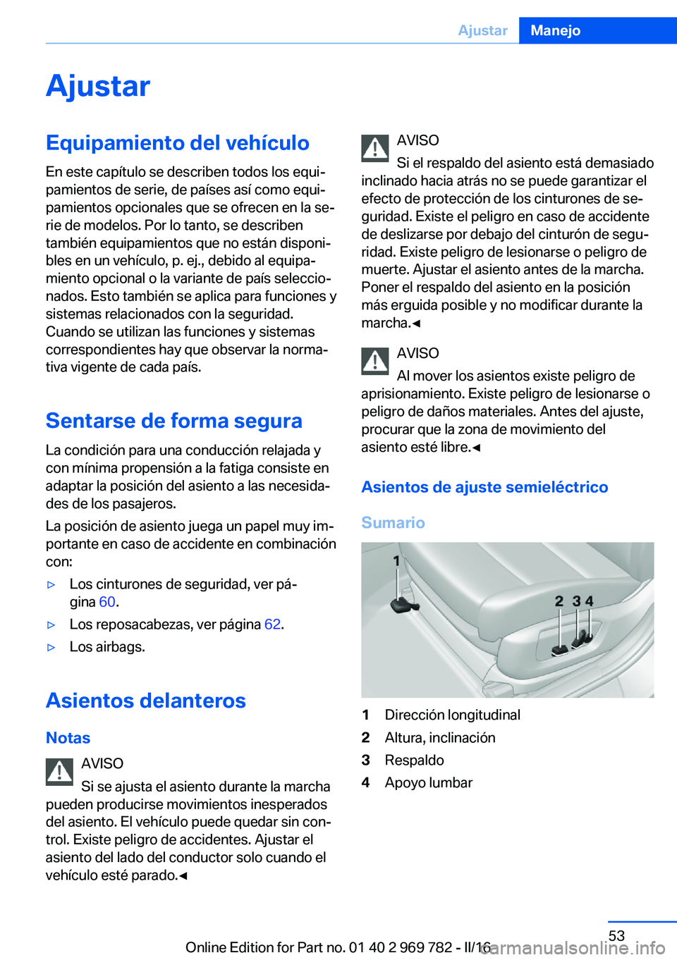 BMW X5 2016 Manuales de Empleo (in Spanish) AjustarEquipamiento del vehículo
En este capítulo se describen todos los equi‐
pamientos de serie, de países así como equi‐
pamientos opcionales que se ofrecen en la se‐
rie de modelos. Por BMW X5 2016 Manuales de Empleo (in Spanish) AjustarEquipamiento del vehículo
En este capítulo se describen todos los equi‐
pamientos de serie, de países así como equi‐
pamientos opcionales que se ofrecen en la se‐
rie de modelos. Por
