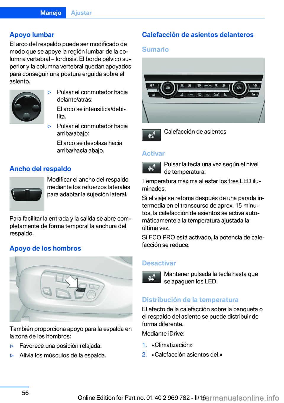 BMW X5 2016 Manuales de Empleo (in Spanish) Apoyo lumbarEl arco del respaldo puede ser modificado de
modo que se apoye la región lumbar de la co‐
lumna vertebral – lordosis. El borde pélvico su‐
perior y la columna vertebral quedan apoy BMW X5 2016 Manuales de Empleo (in Spanish) Apoyo lumbarEl arco del respaldo puede ser modificado de
modo que se apoye la región lumbar de la co‐
lumna vertebral – lordosis. El borde pélvico su‐
perior y la columna vertebral quedan apoy