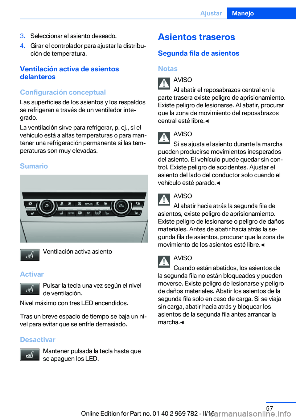 BMW X5 2016 Manuales de Empleo (in Spanish) 3.Seleccionar el asiento deseado.4.Girar el controlador para ajustar la distribu‐
ción de temperatura.
Ventilación activa de asientos
delanteros
Configuración conceptual
Las superficies de los as BMW X5 2016 Manuales de Empleo (in Spanish) 3.Seleccionar el asiento deseado.4.Girar el controlador para ajustar la distribu‐
ción de temperatura.
Ventilación activa de asientos
delanteros
Configuración conceptual
Las superficies de los as