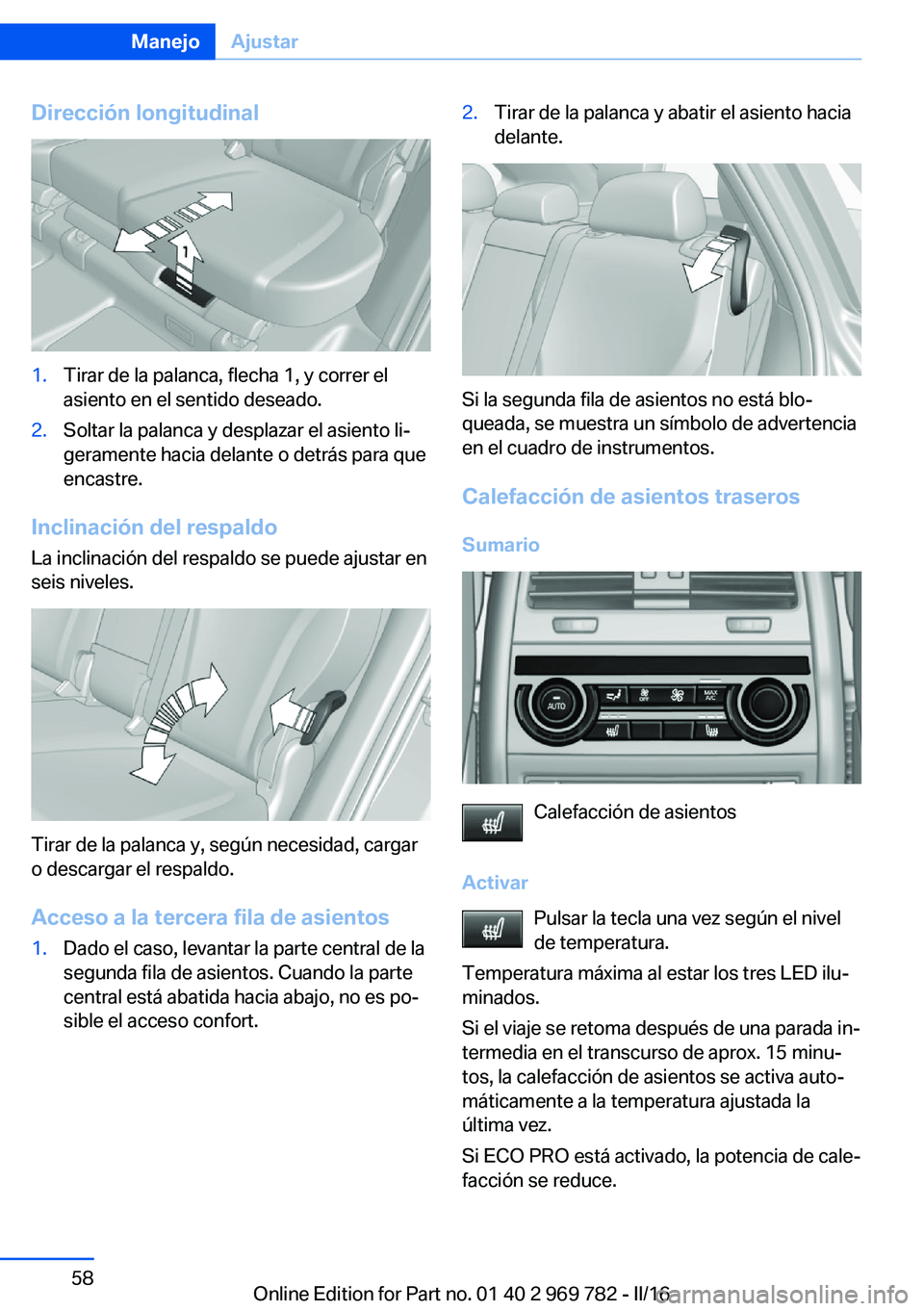 BMW X5 2016 Manuales de Empleo (in Spanish) Dirección longitudinal1.Tirar de la palanca, flecha 1, y correr el
asiento en el sentido deseado.2.Soltar la palanca y desplazar el asiento li‐
geramente hacia delante o detrás para que
encastre.
BMW X5 2016 Manuales de Empleo (in Spanish) Dirección longitudinal1.Tirar de la palanca, flecha 1, y correr el
asiento en el sentido deseado.2.Soltar la palanca y desplazar el asiento li‐
geramente hacia delante o detrás para que
encastre.