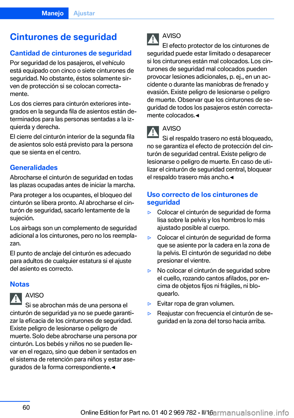 BMW X5 2016 Manuales de Empleo (in Spanish) Cinturones de seguridadCantidad de cinturones de seguridadPor seguridad de los pasajeros, el vehículo
está equipado con cinco o siete cinturones de
seguridad. No obstante, éstos solamente sir‐
ve BMW X5 2016 Manuales de Empleo (in Spanish) Cinturones de seguridadCantidad de cinturones de seguridadPor seguridad de los pasajeros, el vehículo
está equipado con cinco o siete cinturones de
seguridad. No obstante, éstos solamente sir‐
ve