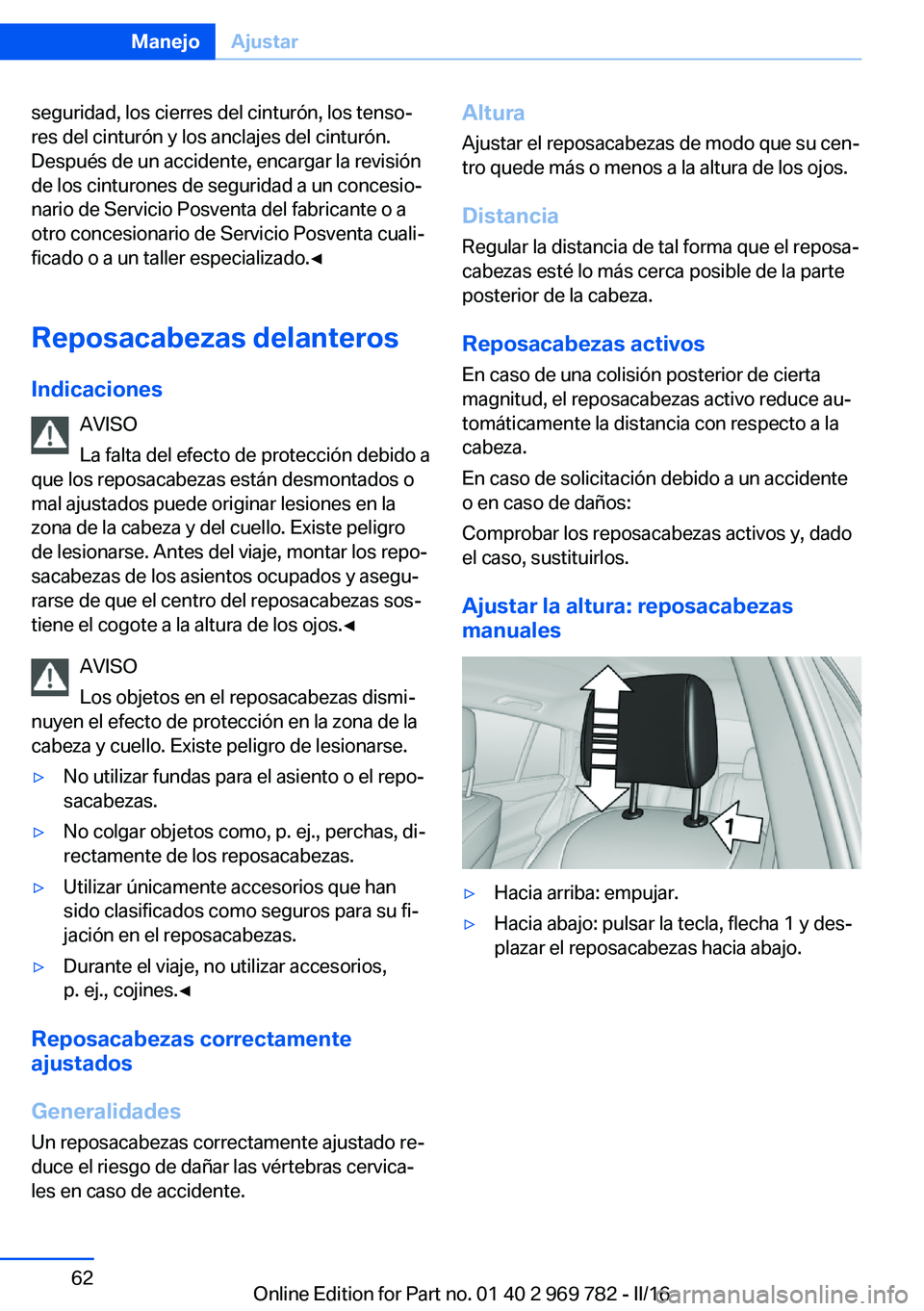 BMW X5 2016 Manuales de Empleo (in Spanish) seguridad, los cierres del cinturón, los tenso‐
res del cinturón y los anclajes del cinturón.
Después de un accidente, encargar la revisión
de los cinturones de seguridad a un concesio‐
nario BMW X5 2016 Manuales de Empleo (in Spanish) seguridad, los cierres del cinturón, los tenso‐
res del cinturón y los anclajes del cinturón.
Después de un accidente, encargar la revisión
de los cinturones de seguridad a un concesio‐
nario