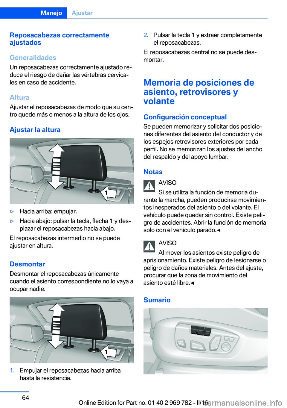 BMW X5 2016 Manuales de Empleo (in Spanish) Reposacabezas correctamente
ajustados
Generalidades
Un reposacabezas correctamente ajustado re‐
duce el riesgo de dañar las vértebras cervica‐
les en caso de accidente.
Altura Ajustar el reposac BMW X5 2016 Manuales de Empleo (in Spanish) Reposacabezas correctamente
ajustados
Generalidades
Un reposacabezas correctamente ajustado re‐
duce el riesgo de dañar las vértebras cervica‐
les en caso de accidente.
Altura Ajustar el reposac