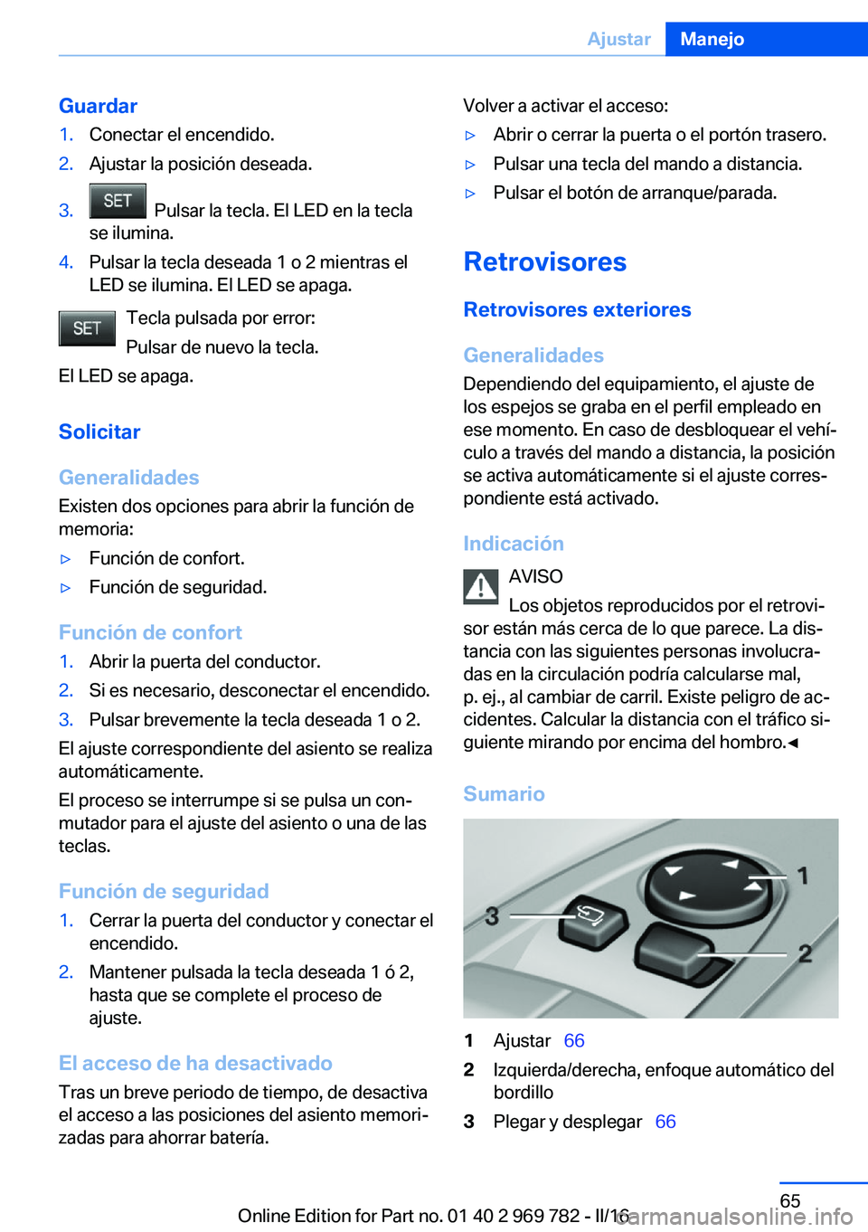 BMW X5 2016 Manuales de Empleo (in Spanish) Guardar1.Conectar el encendido.2.Ajustar la posición deseada.3. Pulsar la tecla. El LED en la tecla
se ilumina.4.Pulsar la tecla deseada 1 o 2 mientras el
LED se ilumina. El LED se apaga.
Tecla puls BMW X5 2016 Manuales de Empleo (in Spanish) Guardar1.Conectar el encendido.2.Ajustar la posición deseada.3. Pulsar la tecla. El LED en la tecla
se ilumina.4.Pulsar la tecla deseada 1 o 2 mientras el
LED se ilumina. El LED se apaga.
Tecla puls
