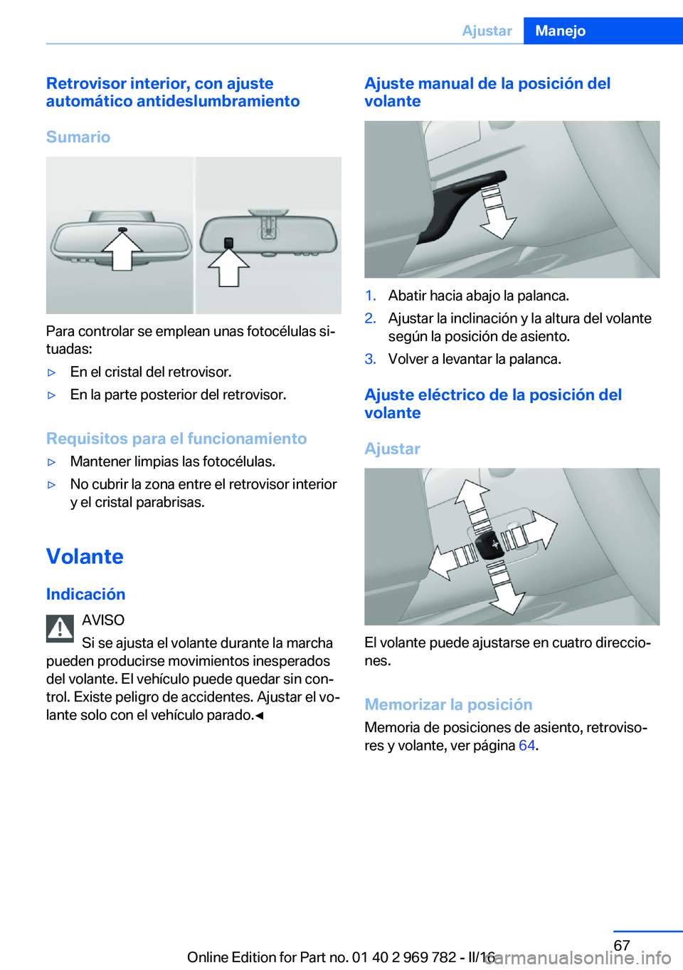 BMW X5 2016 Manuales de Empleo (in Spanish) Retrovisor interior, con ajuste
automático antideslumbramiento
Sumario
Para controlar se emplean unas fotocélulas si‐
tuadas:
▷En el cristal del retrovisor.▷En la parte posterior del retroviso BMW X5 2016 Manuales de Empleo (in Spanish) Retrovisor interior, con ajuste
automático antideslumbramiento
Sumario
Para controlar se emplean unas fotocélulas si‐
tuadas:
▷En el cristal del retrovisor.▷En la parte posterior del retroviso