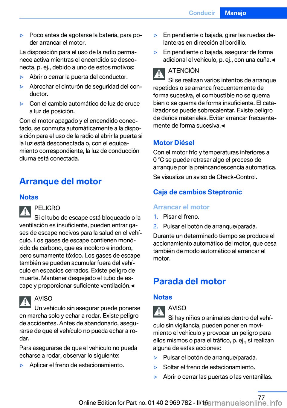 BMW X5 2016 Manuales de Empleo (in Spanish) ▷Poco antes de agotarse la batería, para po‐
der arrancar el motor.
La disposición para el uso de la radio perma‐
nece activa mientras el encendido se desco‐
necta, p. ej., debido a uno de e BMW X5 2016 Manuales de Empleo (in Spanish) ▷Poco antes de agotarse la batería, para po‐
der arrancar el motor.
La disposición para el uso de la radio perma‐
nece activa mientras el encendido se desco‐
necta, p. ej., debido a uno de e