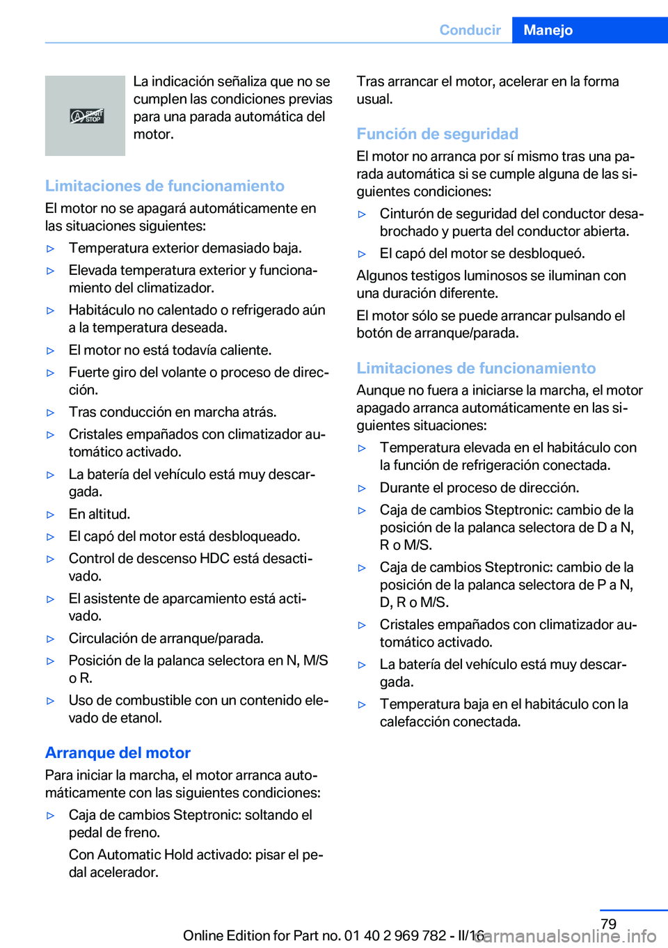 BMW X5 2016 Manuales de Empleo (in Spanish) La indicación señaliza que no se
cumplen las condiciones previas
para una parada automática del
motor.
Limitaciones de funcionamiento
El motor no se apagará automáticamente en
las situaciones sig BMW X5 2016 Manuales de Empleo (in Spanish) La indicación señaliza que no se
cumplen las condiciones previas
para una parada automática del
motor.
Limitaciones de funcionamiento
El motor no se apagará automáticamente en
las situaciones sig