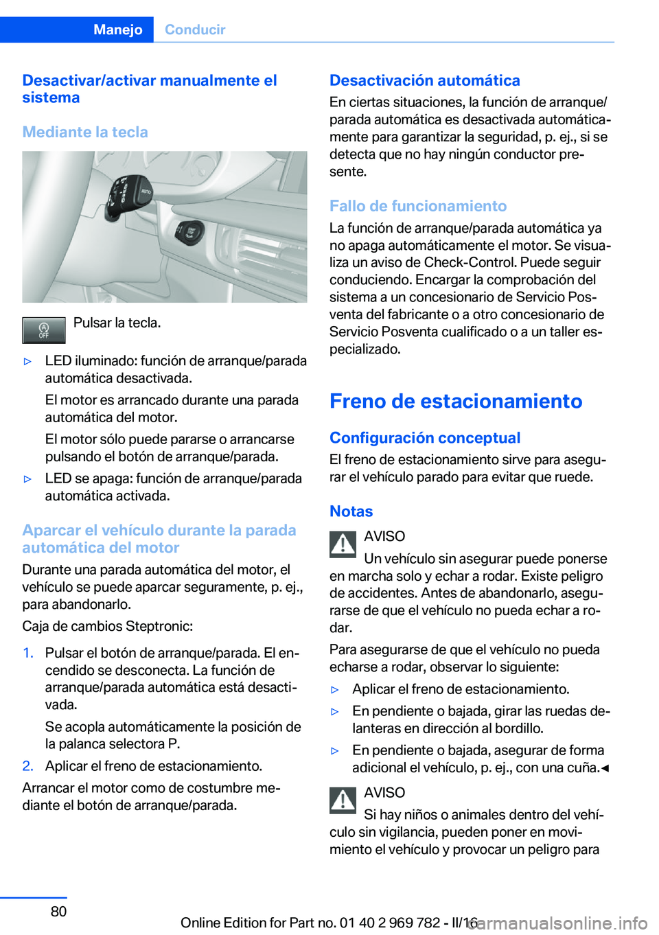BMW X5 2016 Manuales de Empleo (in Spanish) Desactivar/activar manualmente el
sistema
Mediante la tecla
Pulsar la tecla.
▷LED iluminado: función de arranque/parada
automática desactivada.
El motor es arrancado durante una parada
automática BMW X5 2016 Manuales de Empleo (in Spanish) Desactivar/activar manualmente el
sistema
Mediante la tecla
Pulsar la tecla.
▷LED iluminado: función de arranque/parada
automática desactivada.
El motor es arrancado durante una parada
automática