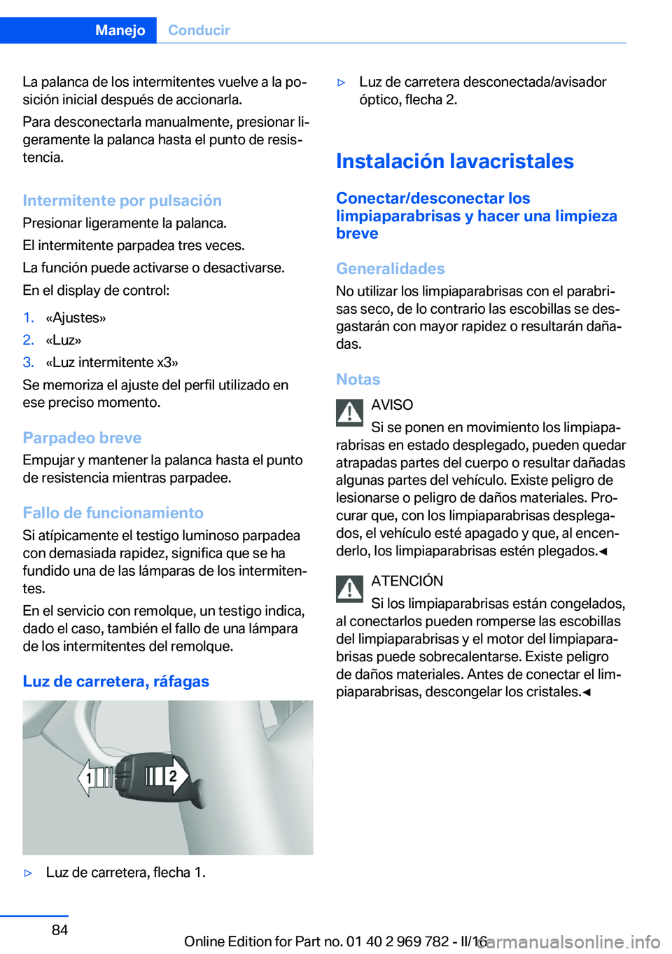 BMW X5 2016 Manuales de Empleo (in Spanish) La palanca de los intermitentes vuelve a la po‐
sición inicial después de accionarla.
Para desconectarla manualmente, presionar li‐
geramente la palanca hasta el punto de resis‐
tencia.
Interm BMW X5 2016 Manuales de Empleo (in Spanish) La palanca de los intermitentes vuelve a la po‐
sición inicial después de accionarla.
Para desconectarla manualmente, presionar li‐
geramente la palanca hasta el punto de resis‐
tencia.
Interm