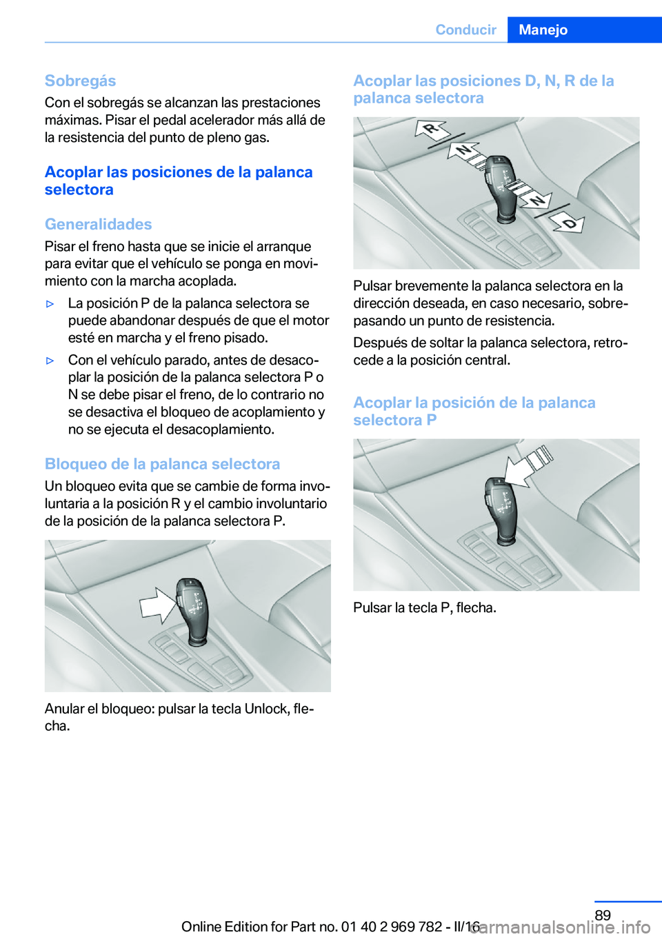 BMW X5 2016 Manuales de Empleo (in Spanish) SobregásCon el sobregás se alcanzan las prestaciones
máximas. Pisar el pedal acelerador más allá de
la resistencia del punto de pleno gas.
Acoplar las posiciones de la palanca
selectora
Generalid BMW X5 2016 Manuales de Empleo (in Spanish) SobregásCon el sobregás se alcanzan las prestaciones
máximas. Pisar el pedal acelerador más allá de
la resistencia del punto de pleno gas.
Acoplar las posiciones de la palanca
selectora
Generalid