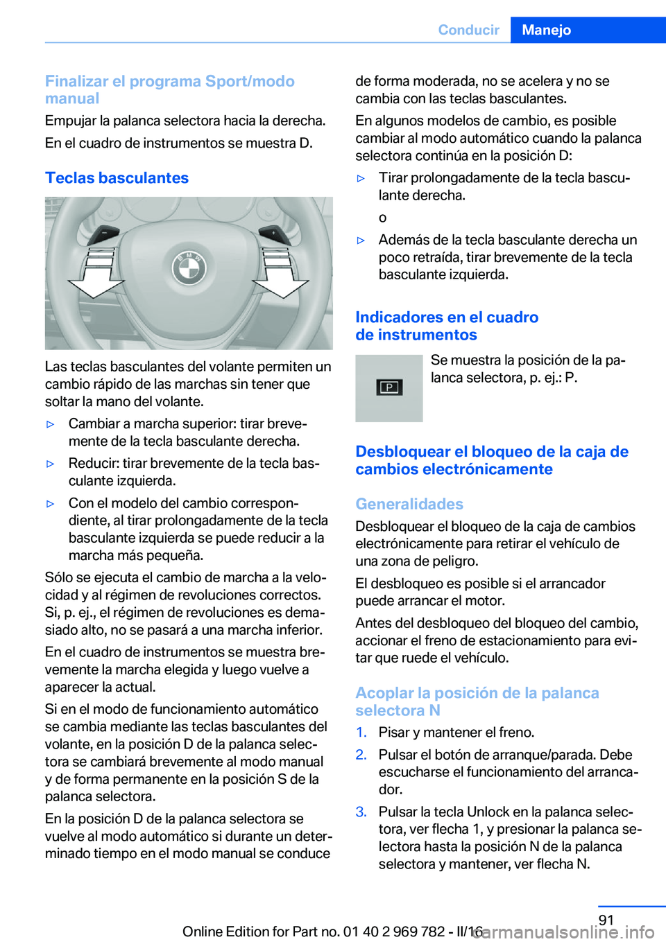 BMW X5 2016 Manuales de Empleo (in Spanish) Finalizar el programa Sport/modo
manual
Empujar la palanca selectora hacia la derecha.
En el cuadro de instrumentos se muestra D.
Teclas basculantes
Las teclas basculantes del volante permiten un
camb BMW X5 2016 Manuales de Empleo (in Spanish) Finalizar el programa Sport/modo
manual
Empujar la palanca selectora hacia la derecha.
En el cuadro de instrumentos se muestra D.
Teclas basculantes
Las teclas basculantes del volante permiten un
camb